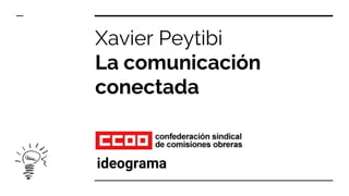 Xavier Peytibi
La comunicación
conectada
ideograma
 