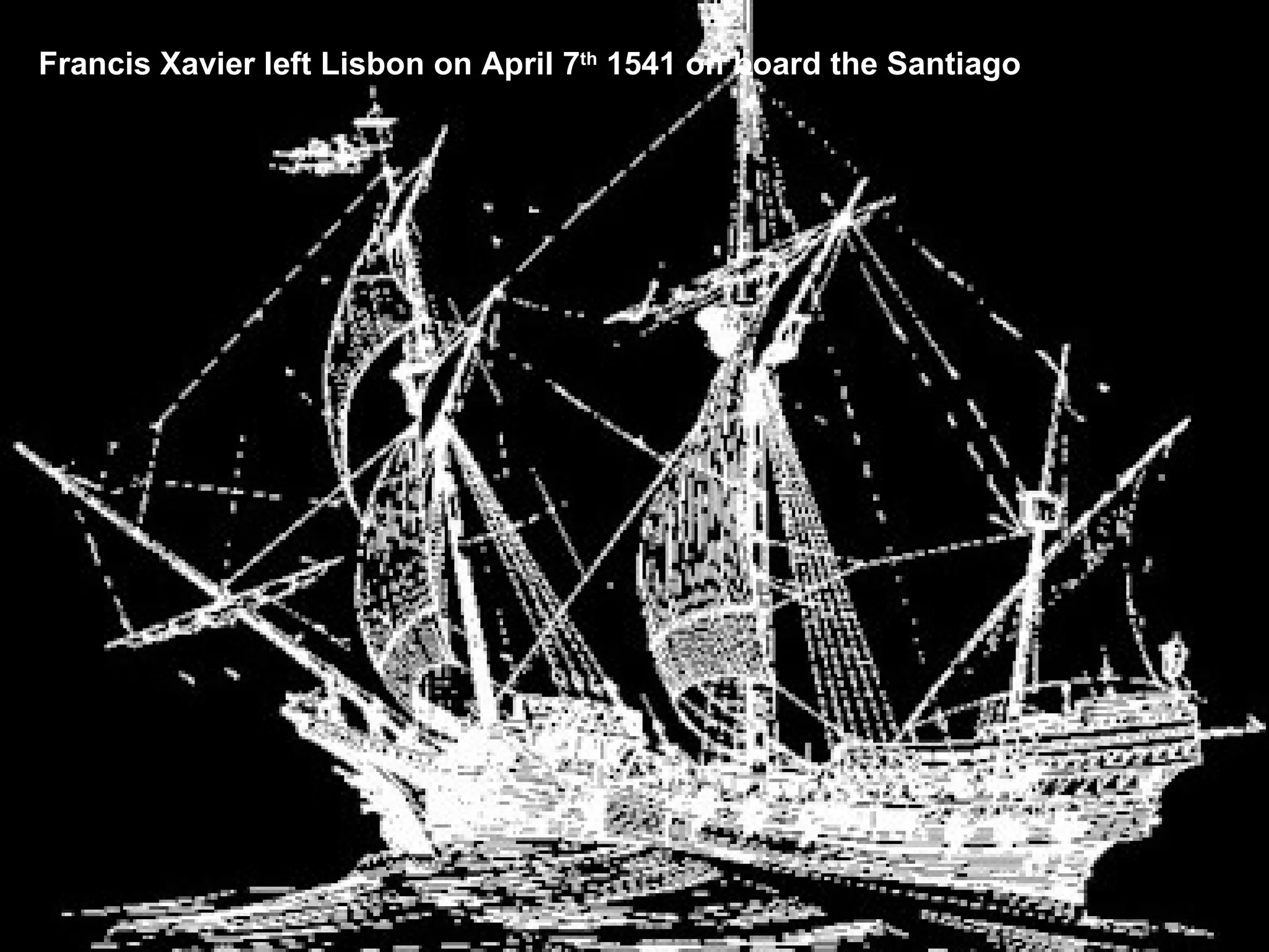 Francis Xavier left Lisbon on April 7 th  1541 on board the Santiago 