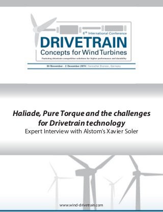 www.wind-drivetrain.com
Haliade, Pure Torque and the challenges
for Drivetrain technology
Expert Interview with Alstom’s Xavier Soler
 