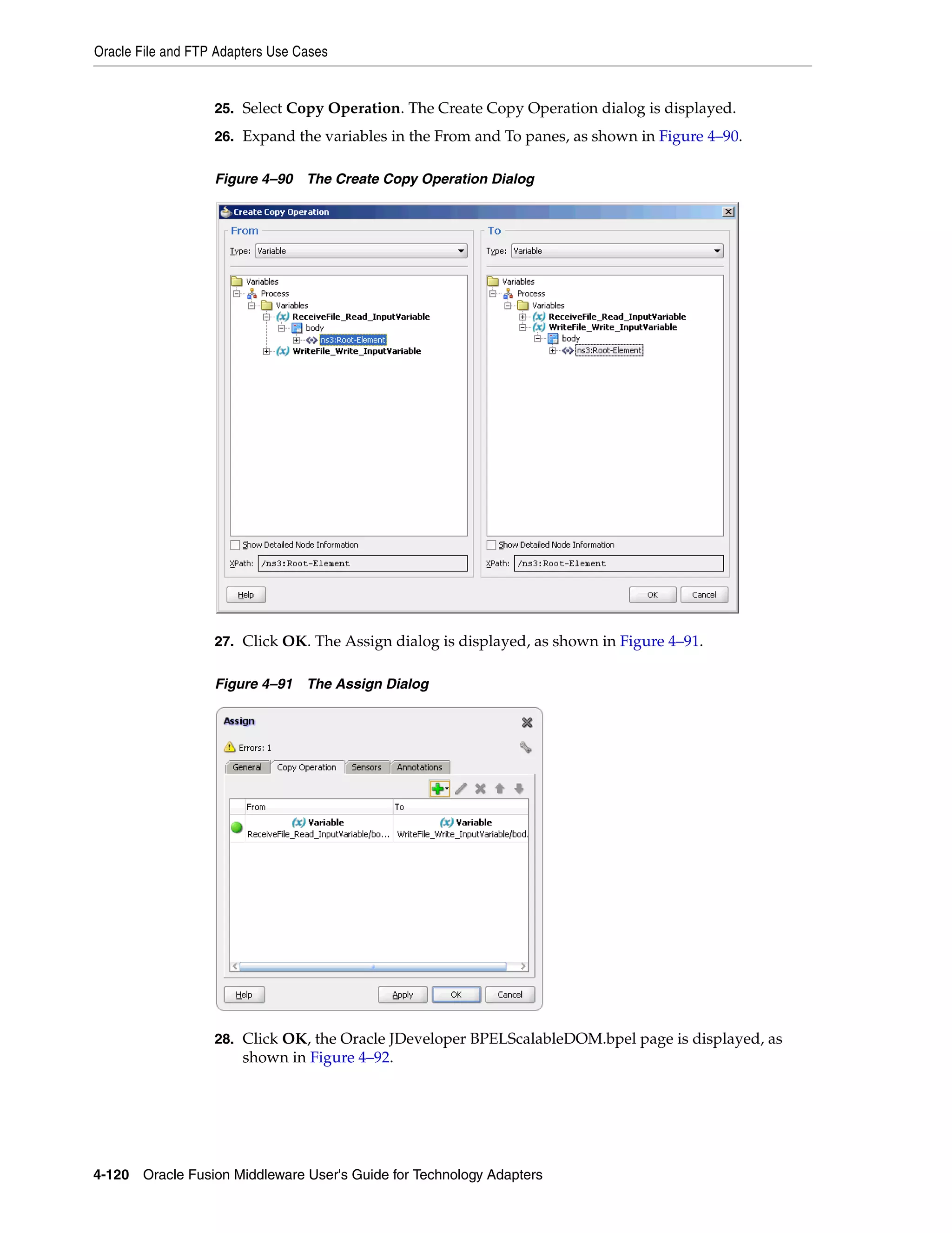 Oracle File and FTP Adapters Use Cases
4-120 Oracle Fusion Middleware User's Guide for Technology Adapters
25. Select Copy Operation. The Create Copy Operation dialog is displayed.
26. Expand the variables in the From and To panes, as shown in Figure 4–90.
Figure 4–90 The Create Copy Operation Dialog
27. Click OK. The Assign dialog is displayed, as shown in Figure 4–91.
Figure 4–91 The Assign Dialog
28. Click OK, the Oracle JDeveloper BPELScalableDOM.bpel page is displayed, as
shown in Figure 4–92.
 