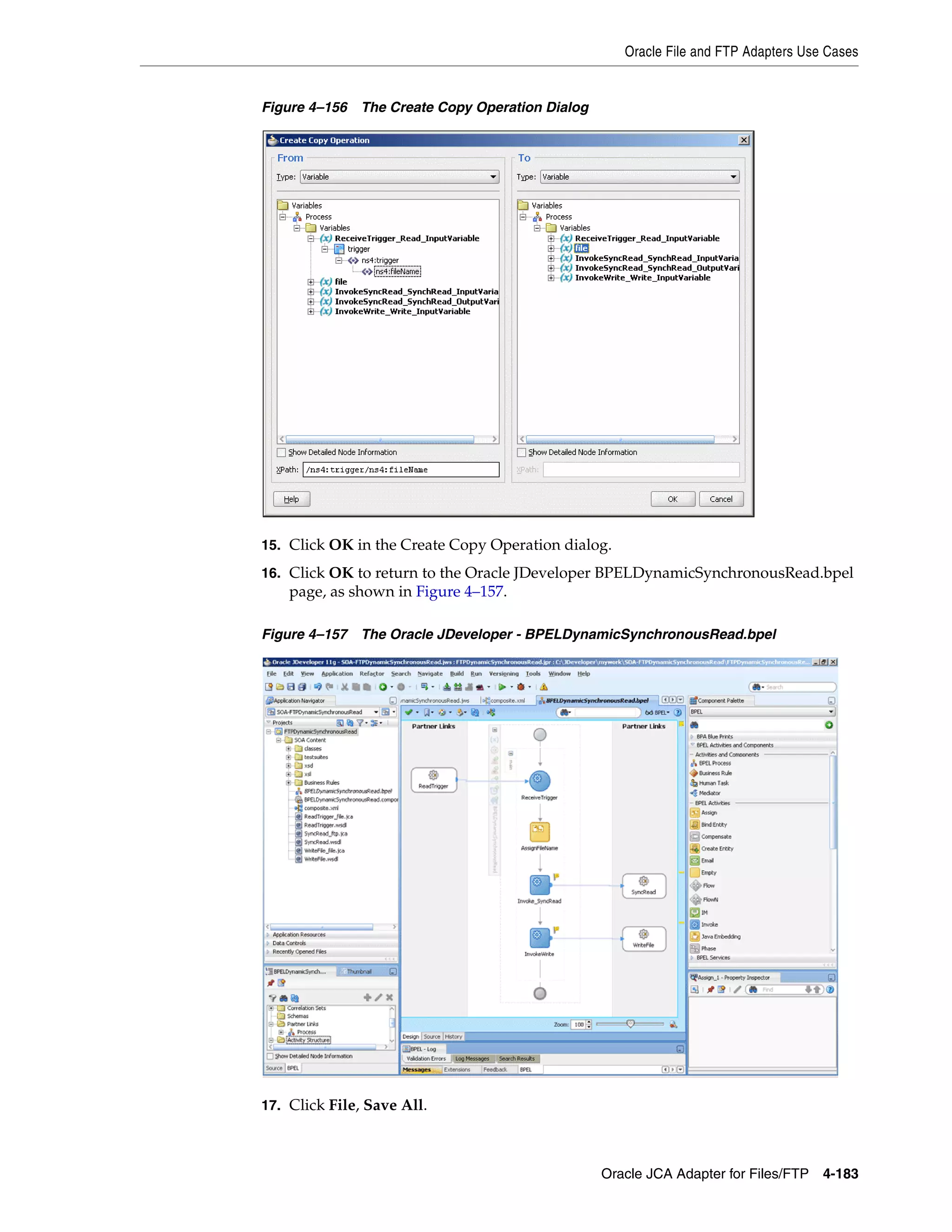 Oracle File and FTP Adapters Use Cases
Oracle JCA Adapter for Files/FTP 4-183
Figure 4–156 The Create Copy Operation Dialog
15. Click OK in the Create Copy Operation dialog.
16. Click OK to return to the Oracle JDeveloper BPELDynamicSynchronousRead.bpel
page, as shown in Figure 4–157.
Figure 4–157 The Oracle JDeveloper - BPELDynamicSynchronousRead.bpel
17. Click File, Save All.
 