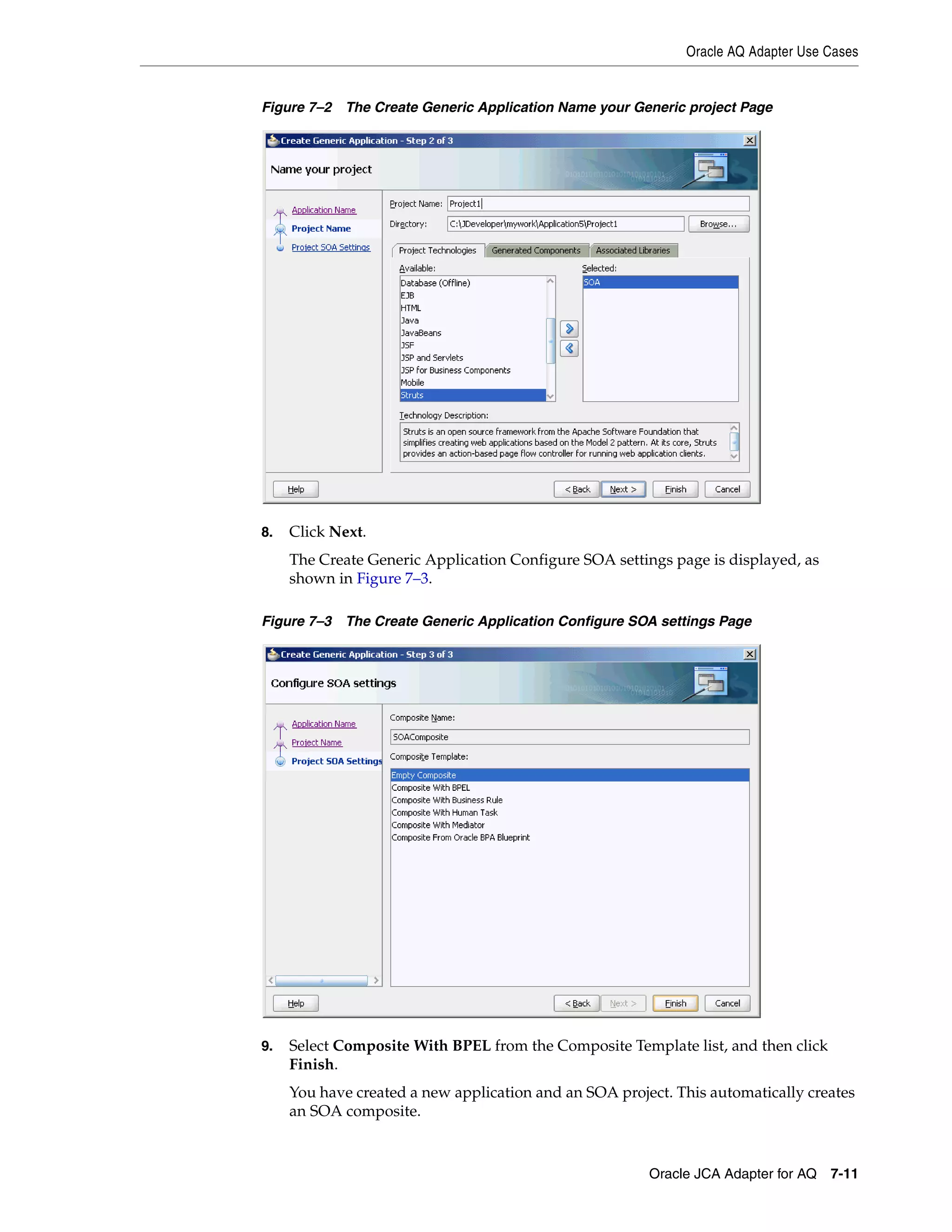 Oracle AQ Adapter Use Cases
Oracle JCA Adapter for AQ 7-11
Figure 7–2 The Create Generic Application Name your Generic project Page
8. Click Next.
The Create Generic Application Configure SOA settings page is displayed, as
shown in Figure 7–3.
Figure 7–3 The Create Generic Application Configure SOA settings Page
9. Select Composite With BPEL from the Composite Template list, and then click
Finish.
You have created a new application and an SOA project. This automatically creates
an SOA composite.
 