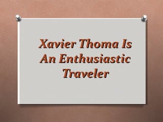 Xavier Thoma Is An Enthusiastic Traveler 