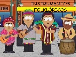 INSTRUMENTOS
       FOLKLÓRICOS




Xavi Peiró
 