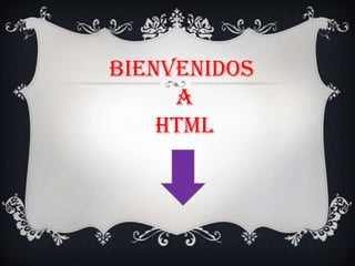 BIENVENIDOS
     A
    HTML
 