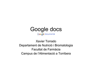 Google docs Xavier Torrado Departament de Nutrició i Bromatologia Facultat de Farmàcia Campus de l’Alimentació a Torribera 