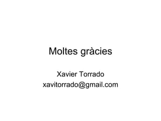 Moltes gràcies Xavier Torrado [email_address] 