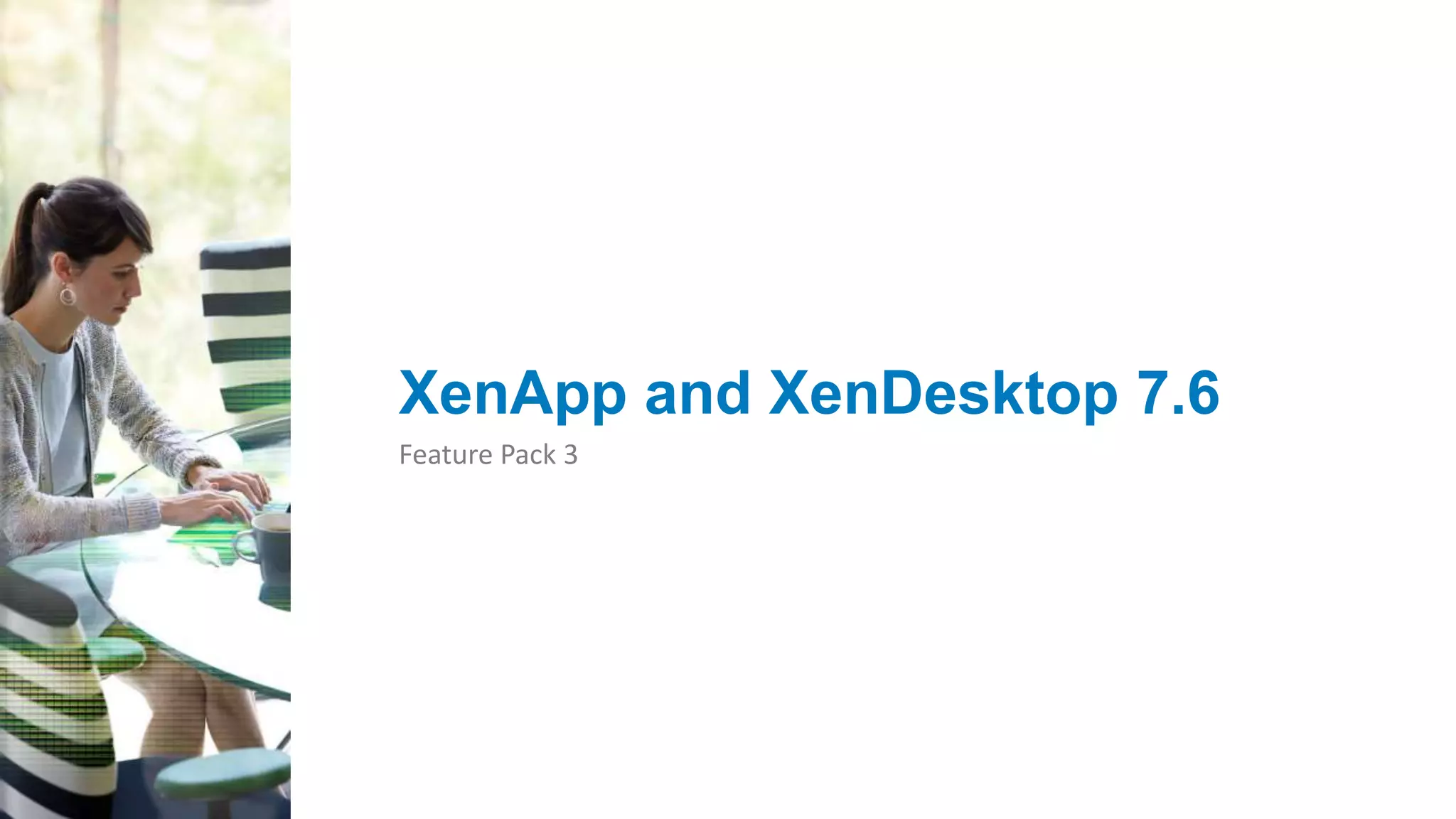 © 2015 Citrix | Confidential XenApp and XenDesktop 7.6 Feature Pack 3 