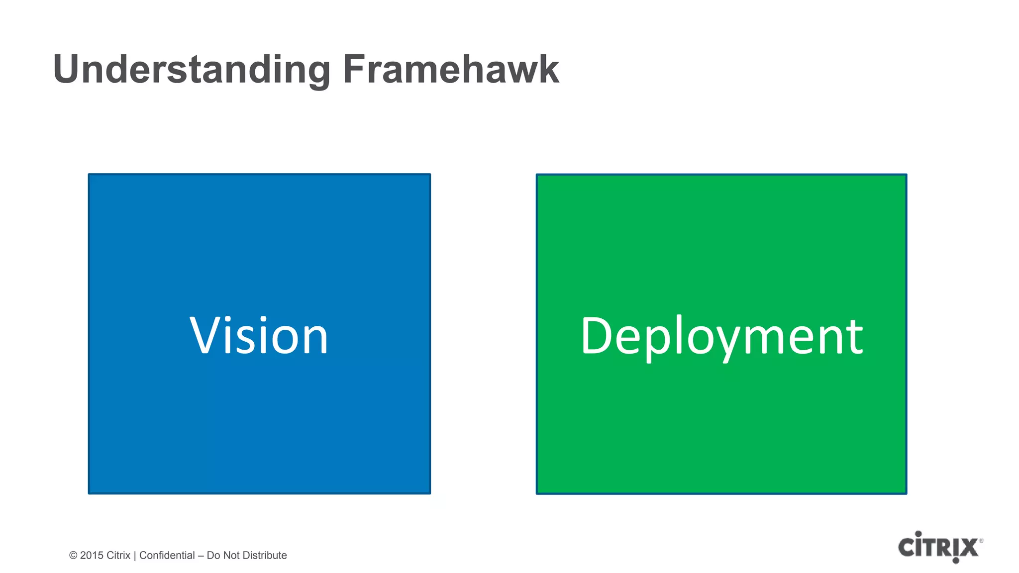 © 2015 Citrix | Confidential – Do Not Distribute Understanding Framehawk Vision Deployment 