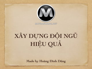 XÂY DỰNG ĐỘI NGŨ
HIỆU QUẢ
Made by Hoàng Đình Dũng
 