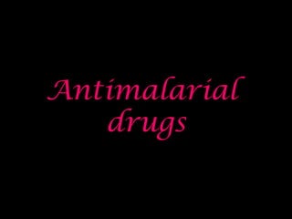 Antimalarial
drugs
 