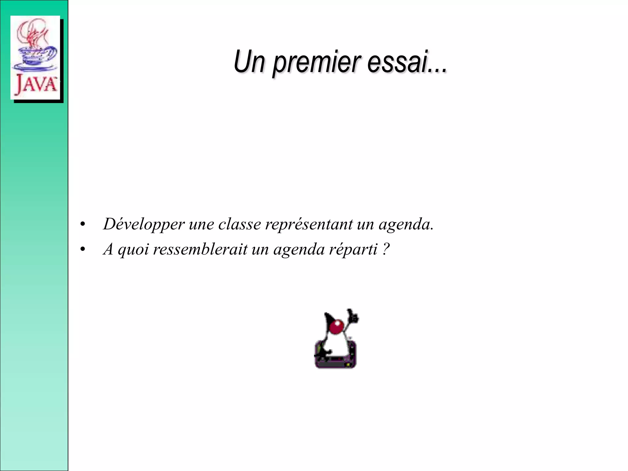 Un premier essai...
• Développer une classe représentant un agenda.
• A quoi ressemblerait un agenda réparti ?
 