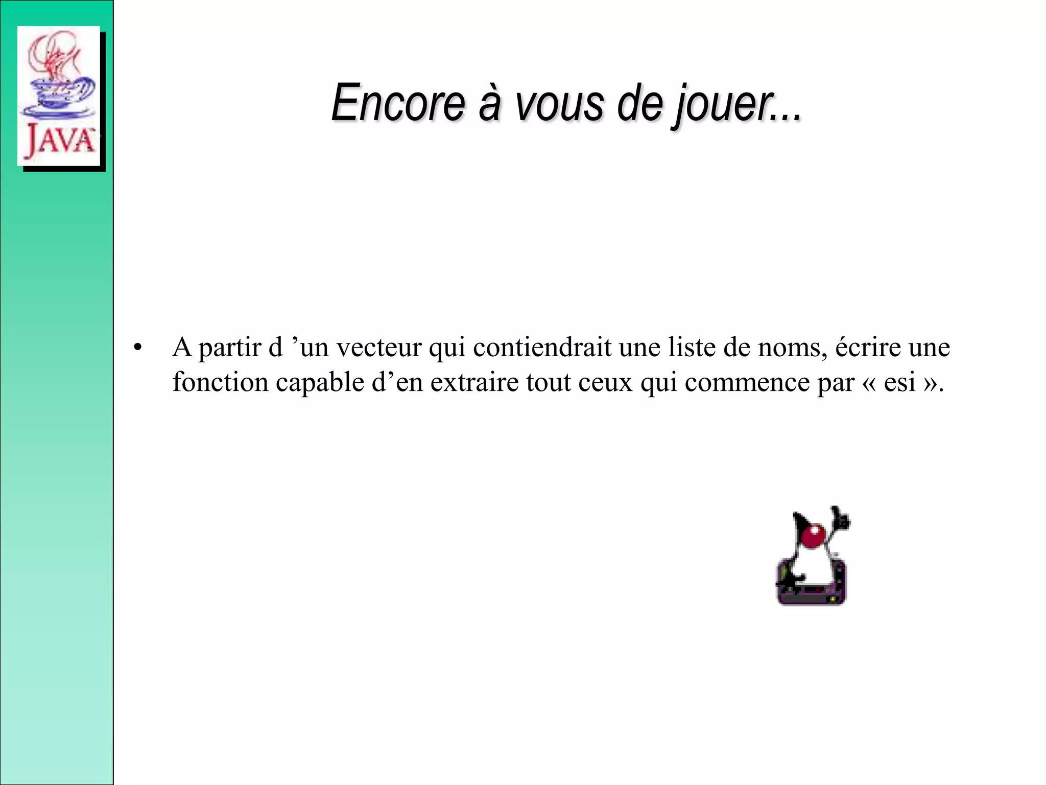 Encore à vous de jouer...
• A partir d ’un vecteur qui contiendrait une liste de noms, écrire une
fonction capable d’en extraire tout ceux qui commence par « esi ».
 