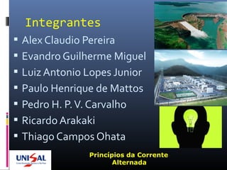 Alex Claudio Pereira
 Evandro Guilherme Miguel
 Luiz Antonio Lopes Junior
 Paulo Henrique de Mattos
 Pedro H. P.V. Carvalho
 Ricardo Arakaki
 Thiago Campos Ohata
Princípios da Corrente
Alternada
Integrantes
 