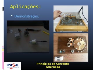 Aplicações:
 Demonstração:
Princípios da Corrente
Alternada
 