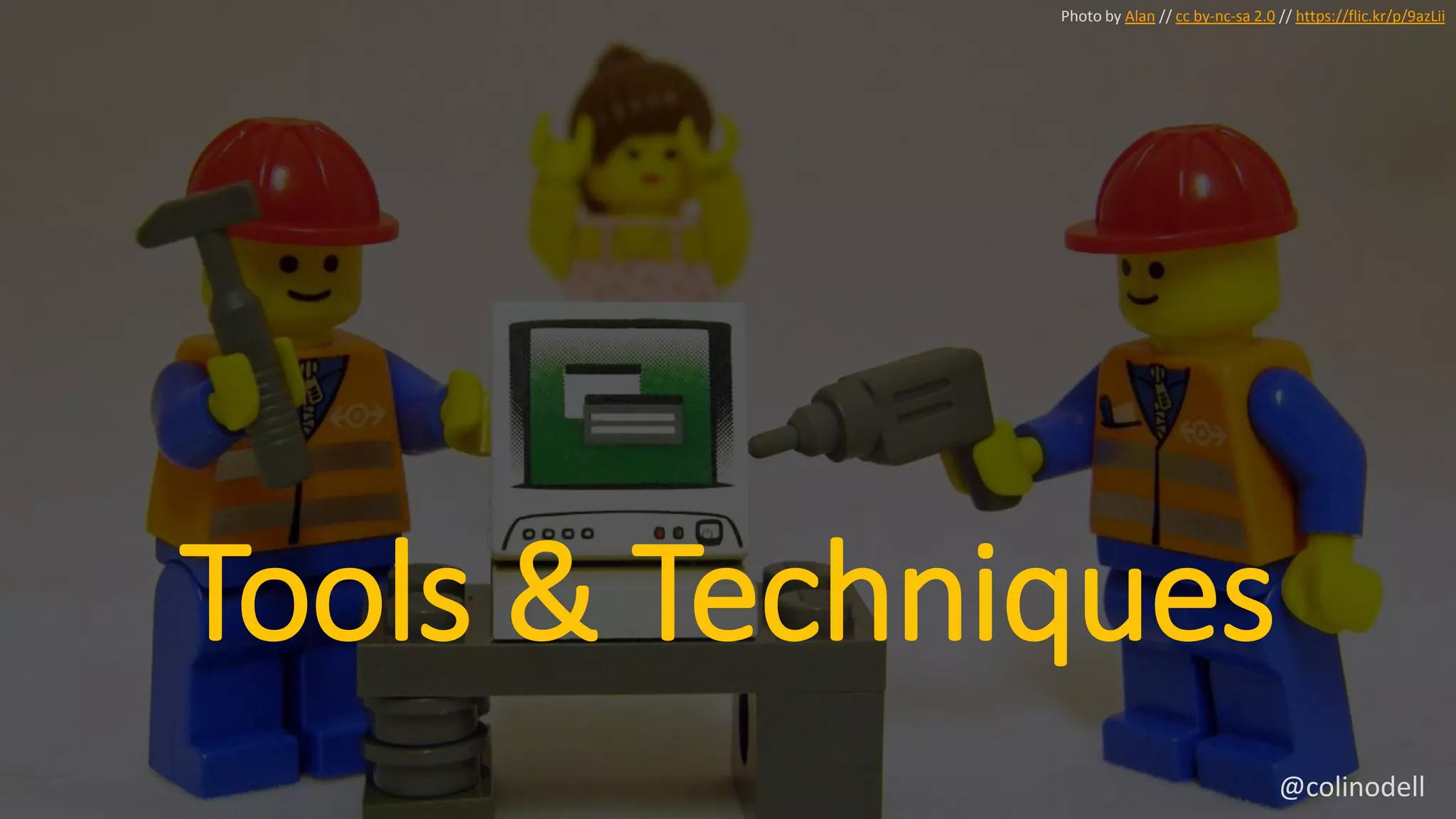 Tools & Techniques
Photo by Alan // cc by-nc-sa 2.0 // https://flic.kr/p/9azLii
@colinodell
 
