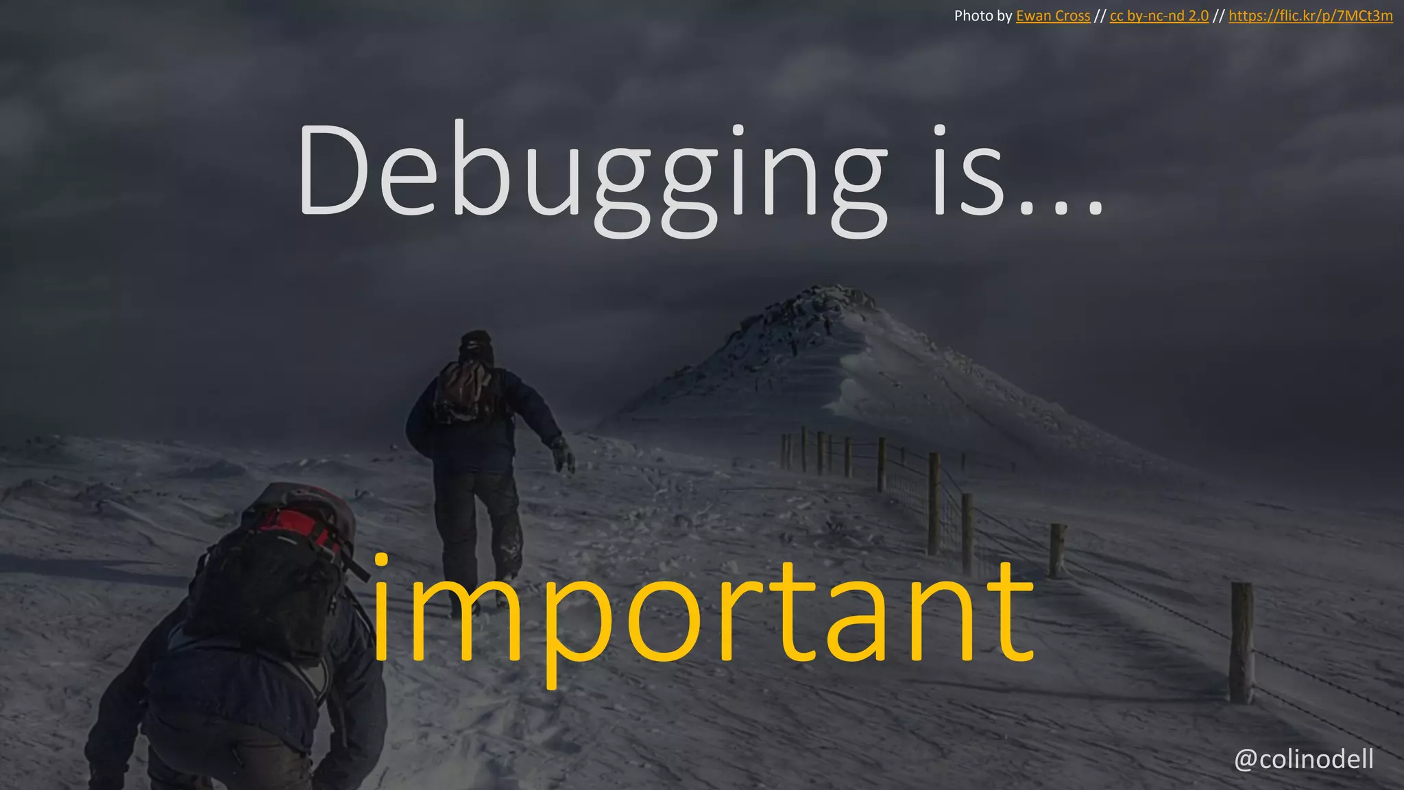 Debugging is...
Photo by Ewan Cross // cc by-nc-nd 2.0 // https://flic.kr/p/7MCt3m
important
@colinodell
 