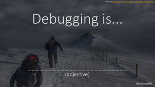 Debugging is...
Photo by Ewan Cross // cc by-nc-nd 2.0 // https://flic.kr/p/7MCt3m
_ _ _ _ _ _ _ _ _ _ _ _ _ _ _ _ _ _ _ _ _ _ _ _
(adjective)
@colinodell
 