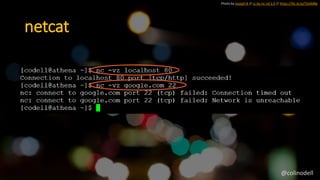 Photo by Joseph B // cc by-nc-nd 2.0 // https://flic.kr/p/7GAMBe
netcat
@colinodell
 