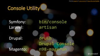Photo by Joseph B // cc by-nc-nd 2.0 // https://flic.kr/p/7GAMBe
Console Utility
Symfony: bin/console
Laravel: artisan
Dru...