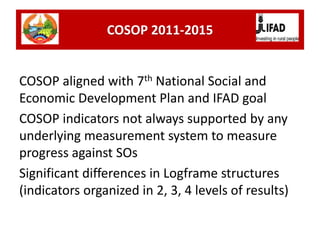 COSOP aligned with 7th National Social and
Economic Development Plan and IFAD goal
COSOP indicators not always supported b...