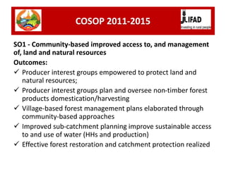 SO1 - Community-based improved access to, and management
of, land and natural resources
Outcomes:
 Producer interest grou...