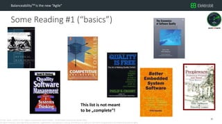 CC SSE Much | 2016-11-15 | Agile in Automotive 2016 | Public | © Elektrobit Automotive GmbH 2016.
All rights reserved, also regarding any disposal, exploitation, reproduction, editing, distribution, as well as in the event of applications for industrial property rights.
Some Reading #1 (“basics”)
BalanceabilityTM is the new “Agile”
21
This list is not meant
to be „complete“!
 