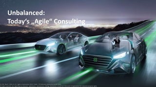 CC SSE Much | 2016-11-15 | Agile in Automotive 2016 | Public | © Elektrobit Automotive GmbH 2016.
All rights reserved, also regarding any disposal, exploitation, reproduction, editing, distribution, as well as in the event of applications for industrial property rights.
Unbalanced:
Today‘s „Agile“ Consulting
CC SSE Much | 2016-11-15 | Agile in Automotive 2016 | Public | © Elektrobit Automotive GmbH 2016.
All rights reserved, also regarding any disposal, exploitation, reproduction, editing, distribution, as well as in the event of applications for industrial property rights.
 