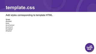 Add styles corresponding to template HTML.
#page
#header
#nav
#container
#content
#sidebar
#footer
template.css
 