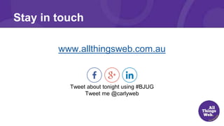 www.allthingsweb.com.au
Tweet about tonight using #BJUG
Tweet me @carlyweb
Stay in touch
 