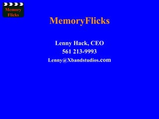 MemoryFlicks Lenny Hack, CEO 561 213-9993 [email_address] .com 