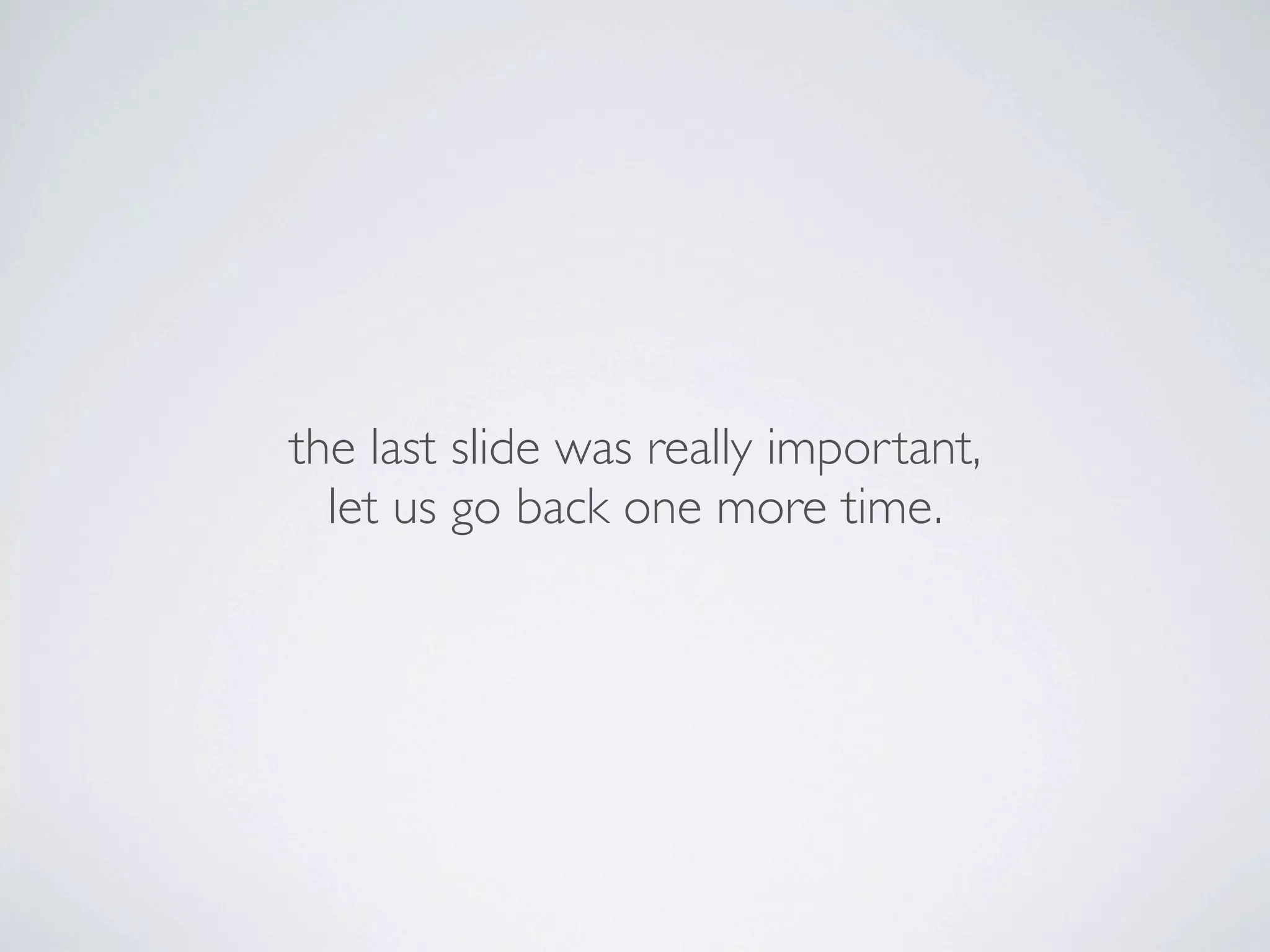 the last slide was really important,
  let us go back one more time.
 