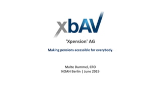 Making pensions accessible for everybody.
'Xpension' AG
Malte Dummel, CFO
NOAH Berlin | June 2019
 