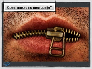 Quem mexeu no meu queijo?
 