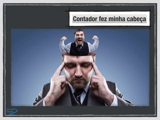 Contador fez minha cabeça
 