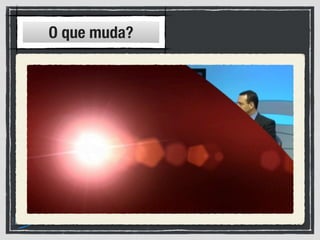 O que muda?
 