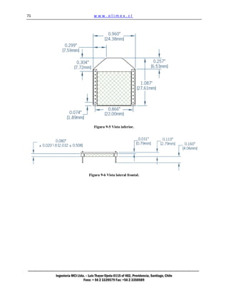 71                             www.olimex.cl




                               Figura 9-5 Vista inferior.




                            Figura 9-6 Vista lateral frontal.




     Ingeniería MCI Ltda. – Luis Thayer Ojeda 0115 of 402, Providencia, Santiago, Chile
                        Fono: + 56 2 3339579 Fax: +56 2 3350589
 