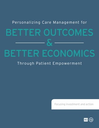 Personalizing Care Management for
Through Patient Empowerment
BETTER OUTCOMES
BETTER ECONOMICS
&
Focusing investment and action
 