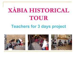 XÀBIA HISTORICAL
TOUR
Teachers for 3 days project
 