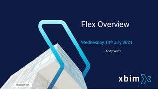 info@xbim.net
Flex Overview
Wednesday 14th July 2021
Andy Ward
 