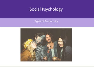 Social Psychology
Types of Conformity
 