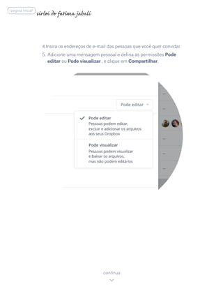 4.Insira os endereços de e-mail das pessoas que você quer convidar.
5.	Adicione uma mensagem pessoal e defina as permissões Pode
editar ou Pode visualizar , e clique em Compartilhar.
continua
página inicial
 