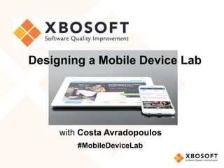 with Costa Avradopoulos
Designing a Mobile Device Lab
#MobileDeviceLab
 