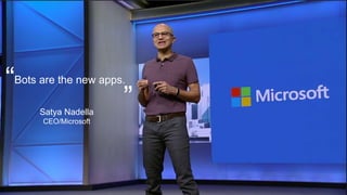 Bots are the new apps.
”
“
Satya Nadella
CEO/Microsoft
 