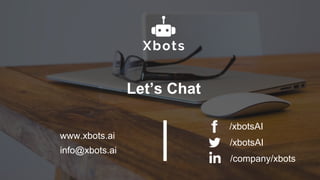 Let’s Chat
www.xbots.ai
info@xbots.ai
/xbotsAI
/xbotsAI
/company/xbots
|
 
