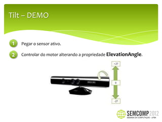 Tilt – DEMO


   Pegar o sensor ativo.

   Controlar do motor alterando a propriedade ElevationAngle.
 