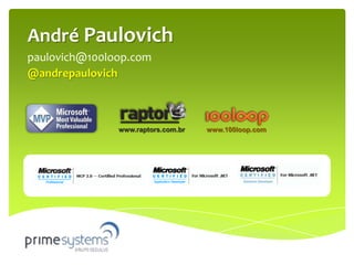 André Paulovich
paulovich@100loop.com
@andrepaulovich



               www.raptors.com.br   www.100loop.com
 