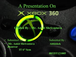 A Presentation On
•
Guided By : Mr. Ankit Shrivastava
• Submitted To: Submitted By :
• Mr. Ankit Shrivastava Abhishek
Jhanwar
IT 6TH
Sem
• 0832IT121005
 