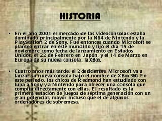 HISTORIA <ul><li>En el año 2001 el mercado de las videoconsolas estaba dominado principalmente por la N64 de Nintendo y la...