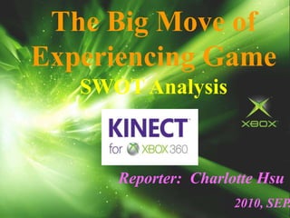 The Big Move of
Experiencing Game
SWOT Analysis
Reporter: Charlotte Hsu
2010, SEP.
 